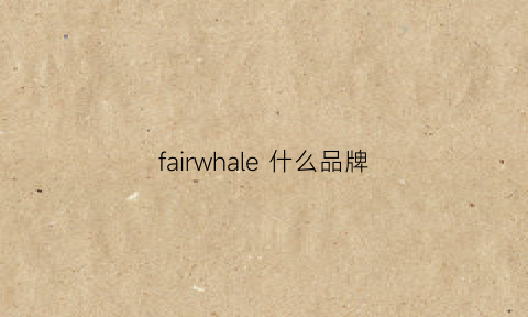 fairwhale什么品牌(fairywill是什么牌子)